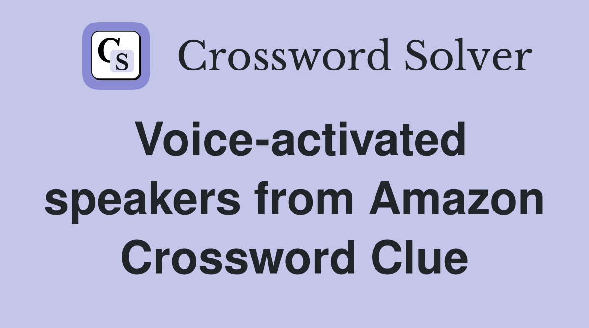 Voiceactivated speakers from Amazon Crossword Clue Answers